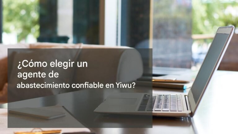 Cómo elegir un agente de abastecimiento fiable en Yiwu